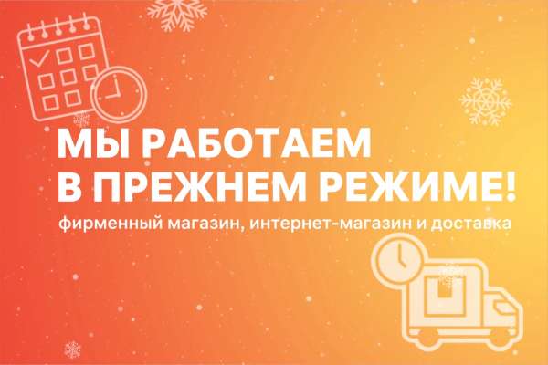 Доставка и фирменный магазин работают в прежнем режиме!